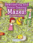 Bewildering and Brain-Teasing Mazes! Adult Activity Book - Book
