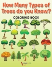 How Many Types of Trees do you Know? Coloring Book - Book