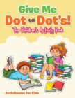 Give Me Dot to Dot's! The Children's Activity Book - Book