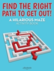 Find the Right Path to Get Out! A Hilarious Maze Activity Book - Book