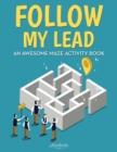 Follow My Lead : An Awesome Maze Activity Book - Book