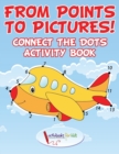 From Points to Pictures! Connect the Dots Activity Book - Book