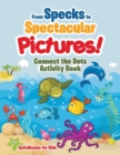 From Specks to Spectacular Pictures! Connect the Dots Activity Book - Book