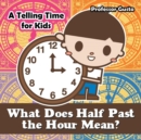What Does Half Past the Hour Mean?- A Telling Time Book for Kids - Book