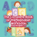 The Complete Book of the Alphabet Workbook PreK-Grade 1 - Ages 4 to 7 - Book