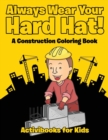 Always Wear Your Hard Hat! A Construction Coloring Book - Book