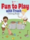 Fun to Play with Trash Coloring Books - Book