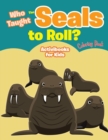 Who Taught The Seals to Roll? Coloring Book - Book
