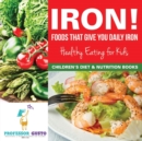 Iron! Foods That Give You Daily Iron - Healthy Eating for Kids - Children's Diet & Nutrition Books - Book