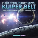 Hello from Planet Earth! KUIPER BELT - Space Science for Kids - Children's Astronomy Books - Book