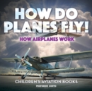 How Do Planes Fly? How Airplanes Work - Children's Aviation Books - Book