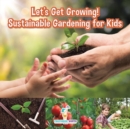 Let's Get Growing! Sustainable Gardening for Kids - Children's Conservation Books - Book
