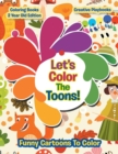 Lets Color The Toons! Funny Cartoons To Color - Coloring Books 2 Year Old Edition - Book