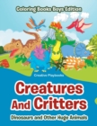 Creatures And Critters : Dinosuars and Other Huge Animals - Coloring Books Boys Edition - Book