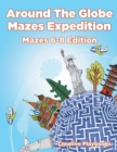 Around the Globe Mazes Expedition Mazes 6-8 Edition - Book