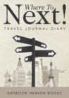 Where To Next! Travel Journal Diary - Book