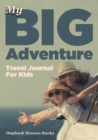 My Big Adventure Travel Journal For Kids - Book
