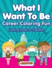 What I Want To Be, Career Coloring Fun - Coloring Books 8-10 Edition - Book