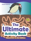 The Ultimate Activity Book - Mazes Dot To Dot Edition - Book