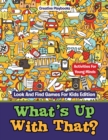What's Up With That? Activities For Young Minds - Look And Find Games For Kids Edition - Book