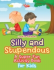Silly and Stupendous A Super Fun Activity Book for Kids - Book