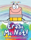 Erase Me Not! A How to Draw for Kids - Book