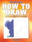 The Very Best How to Draw Activity Book for Kids - Book