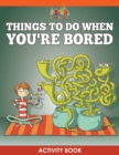 Things to Do When You're Bored Activity Book - Book