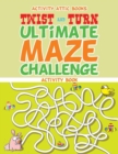 Twist and Turn Ultimate Maze Challenge Activity Book - Book