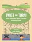Twist and Turn! Your Ultimate Maze Puzzles Activity Book - Book