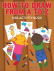How to Draw from A to Z - Kids Activity Book - Book