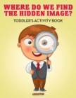 Where Do We Find The Hidden Image? Toddler's Activity Book - Book