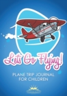 Let's Go Flying! Plane Trip Journal for Children - Book