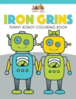 Iron Grins : Funny Robot Coloring Book - Book