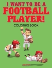 I Want to be a Football Player! Coloring Book - Book