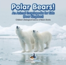 Polar Bears! An Animal Encyclopedia for Kids (Bear Kingdom) - Children's Biological Science of Bears Books - Book