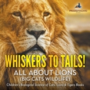 Whiskers to Tails! All about Lions (Big Cats Wildlife) - Children's Biological Science of Cats, Lions & Tigers Books - Book