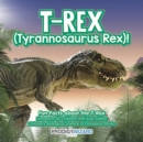 T-Rex (Tyrannosaurus Rex)! Fun Facts about the T-Rex - Dinosaurs for Children and Kids Edition - Children's Biological Science of Dinosaurs Books - Book