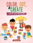 Color, Cut, & Create : A Cut Out Activity Book for Kids - Book