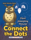 Connect the Dots Adult Activity Book -- Form Interesting Pictures! - Book