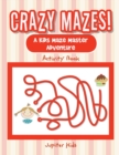 Crazy Mazes! a Kids Maze Master Adventure Activity Book - Book