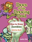 Dawn of the Drawing Dead : How to Draw Zombies Activity Book - Book