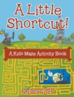 A Little Shortcut! a Kids Maze Activity Book - Book