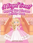 A Royal Treat! Royally Fun Princess Activity Book - Book