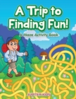 A Trip to Finding Fun! a Maze Activity Book - Book