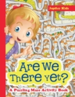 Are We There Yet? A Puzzling Maze Activity Book - Book