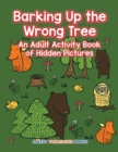 Barking Up the Wrong Tree : An Adult Activity Book of Hidden Pictures - Book