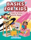 Basics for Kids : A How to Draw Activity Book - Book