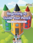 Beginning to Guide Your Pencil : A Kid's Drawing Activity Book - Book