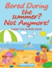 Bored During the Summer? Not Anymore! Super Fun Activity Book - Book